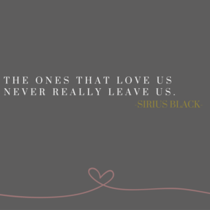 The Ones that Love Us Never Really Leave Us